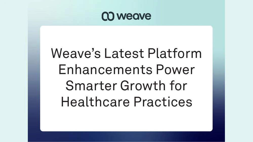 Weave’s Latest Platform Enhancements Power Smarter Growth for Healthcare Practices