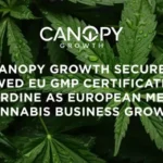 Canopy Growth EU GMP Certification Strengthens European Medical Cannabis Supply
