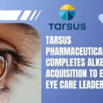 Tarsus Pharmaceuticals Completes Alkeus Acquisition to Expand Eye Care Leadership